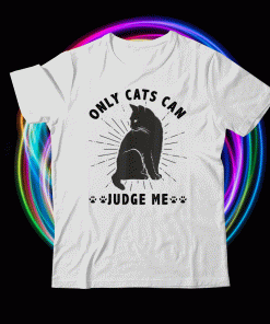 Sassy Cats Funny Cats Only Cats Can Judge Me Shirt