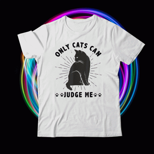 Sassy Cats Funny Cats Only Cats Can Judge Me Shirt