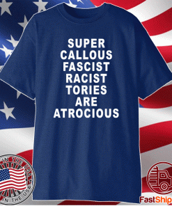 Super Callous Fascist Racist Tories Are Atrocious Shirt