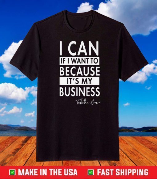 Tabitha Brown I Can If I Want To Because It's My Business Shirt