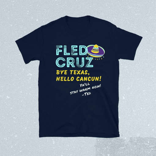 Ted Cruz Fled Texas Storm Funny Ted Fled to Cancun Shirt