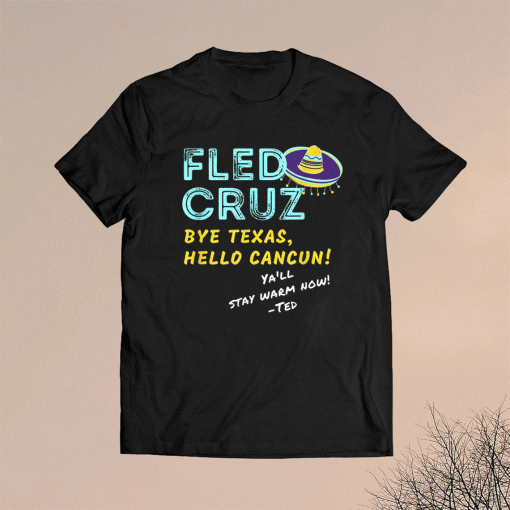 Ted Cruz Fled Texas Storm Funny Ted Fled to Cancun Shirt