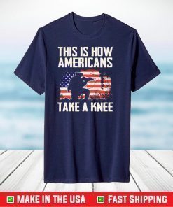 This Is How Americans Take A Knee Shirt