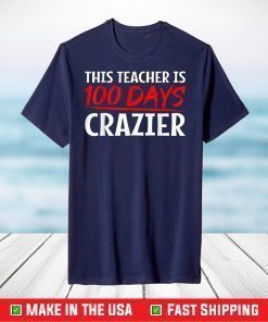 This Teacher is 100 Days Crazier for 100th Day of School T-Shirt