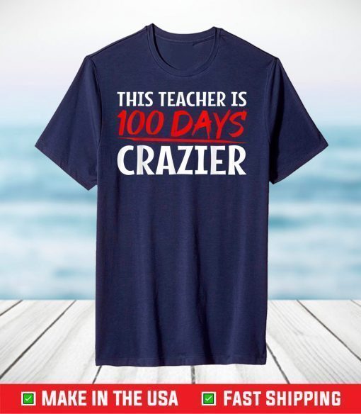 This Teacher is 100 Days Crazier for 100th Day of School T-Shirt