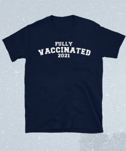 Vaccinated Shirt Full Vaccinated Shirt Vaccinated 2021 T-Shirt