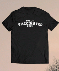 Vaccinated Shirt Full Vaccinated Shirt Vaccinated 2021 T-Shirt