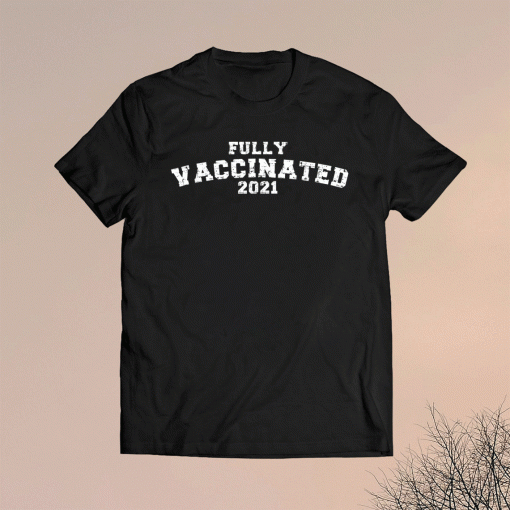 Vaccinated Shirt Full Vaccinated Shirt Vaccinated 2021 T-Shirt