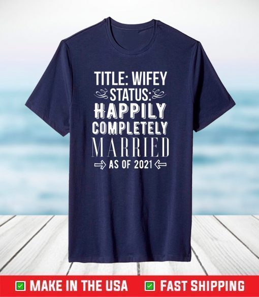 Wifey Status Happily Completely Married as of 2021 Marriage T-Shirt