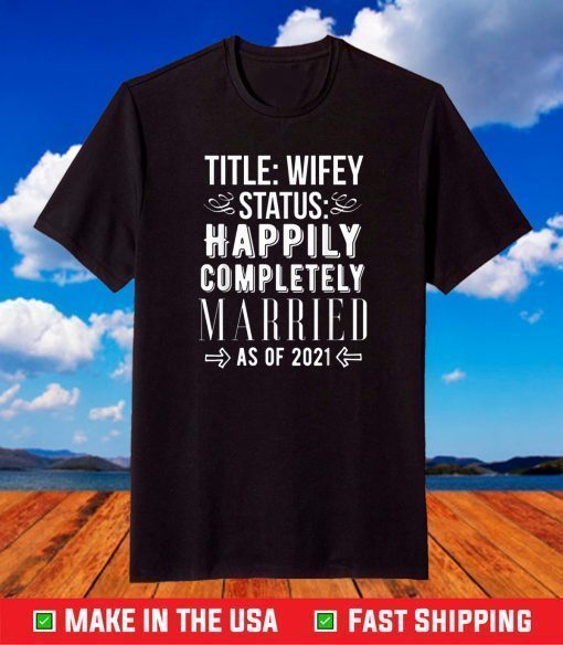 Wifey Status Happily Completely Married as of 2021 Marriage T-Shirt