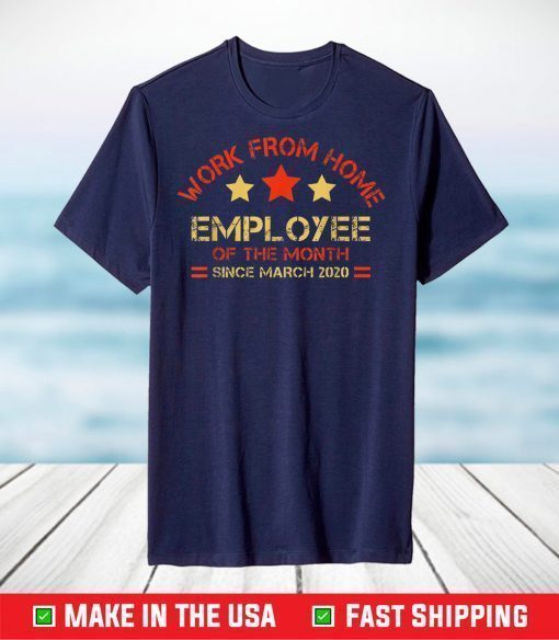 Work From Home Employee of The Month Since March 2020 Funny T-Shirts