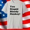 You stupid bloody donkey shirt