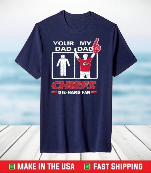 Your Dad My Dad Chiefs Die Hard Fan,Kansas City Chiefs T-Shirt