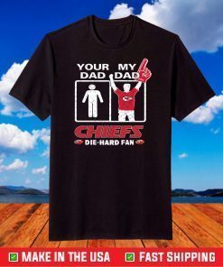 Your Dad My Dad Chiefs Die Hard Fan,Kansas City Chiefs T-Shirt