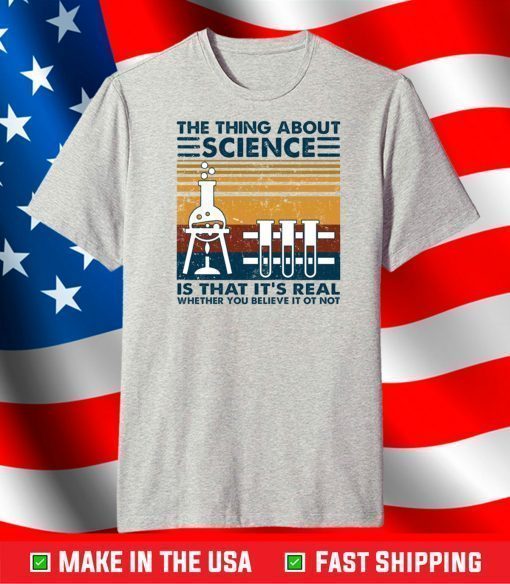 the thing about Science Is That it's Real Whether You Believe It Ot Not T-Shirt