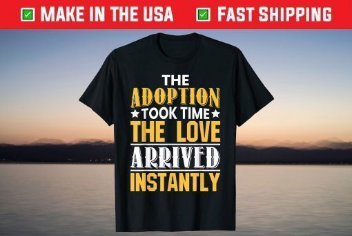 Adoption Took Time Love Arrived Instantly Unisex T Shirt