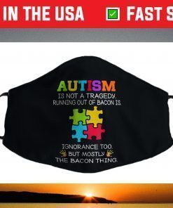 Autism Is Not A Tragedy Running Out Of Bacon Is Novelty Pun Face Mask