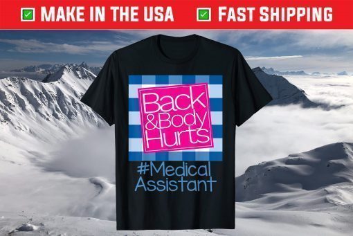 Back And Body Hurts Medical Assistant T-Shirt