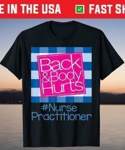 Back And Body Hurts Nurse Practitioner T-Shirt