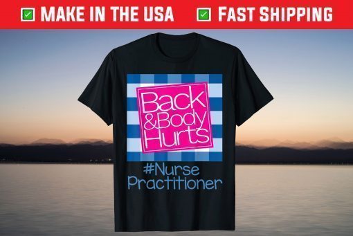 Back And Body Hurts Nurse Practitioner T-Shirt