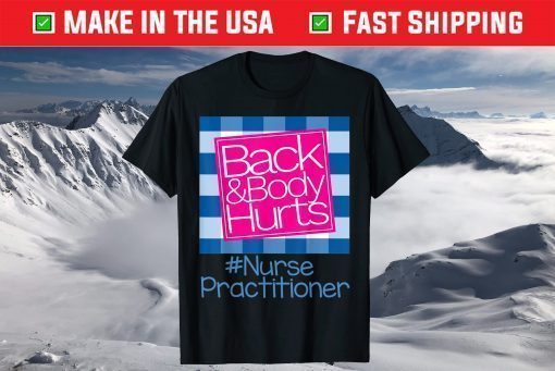 Back And Body Hurts Nurse Practitioner T-Shirt