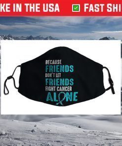 Because friends don't let friends fight alone Teal Ribbon Face Mask