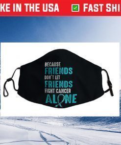 Because friends don't let friends fight alone Teal Ribbon Face Mask