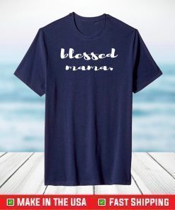 Blessed Mama Shirt For Lovely Moms A Cute Mothers Day T-Shirt