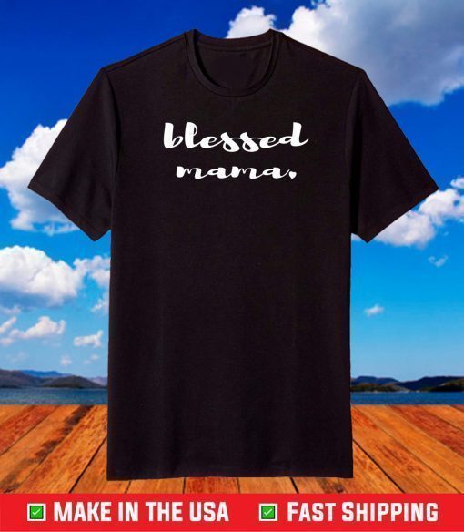 Blessed Mama Shirt For Lovely Moms A Cute Mothers Day T-Shirt