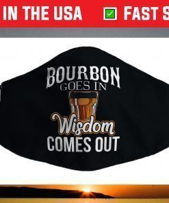 Bourbon Goes In, Wisdom Comes Out Face Mask