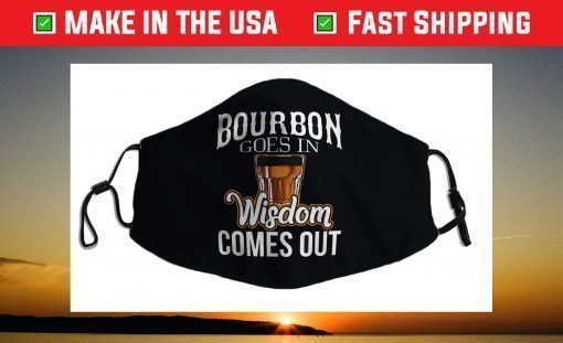 Bourbon Goes In, Wisdom Comes Out Face Mask