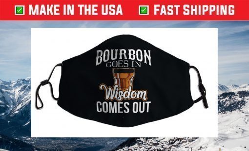 Bourbon Goes In, Wisdom Comes Out Face Mask