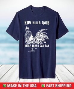 Chicken Kuv Hlub Qaib More Than I Can Say Yes Custome Gift T-Shirt