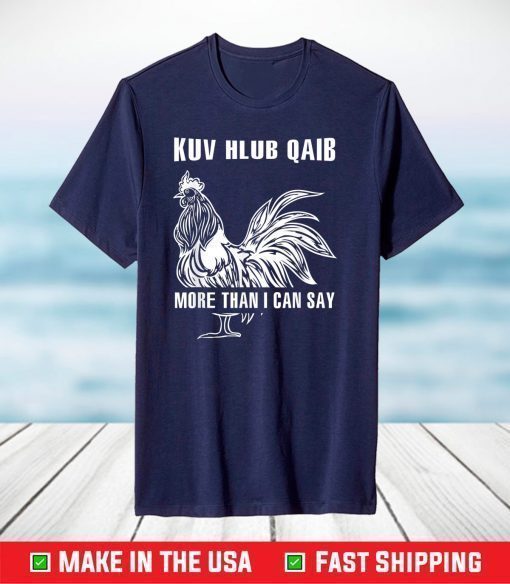 Chicken Kuv Hlub Qaib More Than I Can Say Yes Custome Gift T-Shirt