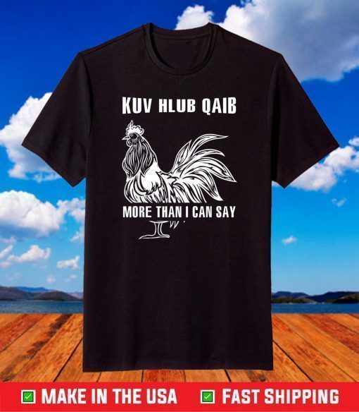 Chicken Kuv Hlub Qaib More Than I Can Say Yes Custome Gift T-Shirt