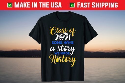 Class Of 2021 Some Have A Story We Made History Quarantined T-Shirt