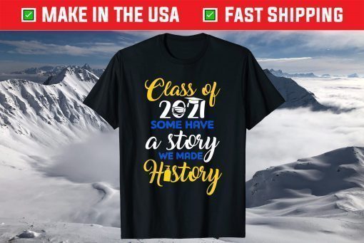 Class Of 2021 Some Have A Story We Made History Quarantined T-Shirt