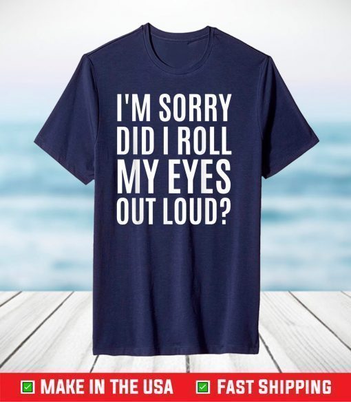 Did I Roll My Eyes Out Loud Shirt Funny Sarcastic T-Shirt