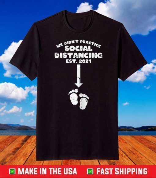 Didnt Practice Social Distancing 2021 Baby Announcement T-Shirt