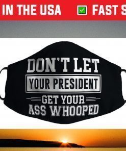 Don't Let Your President Get Your Ass Whooped Face Mask