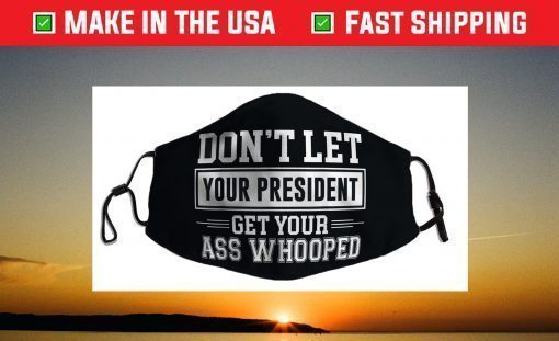 Don't Let Your President Get Your Ass Whooped Face Mask