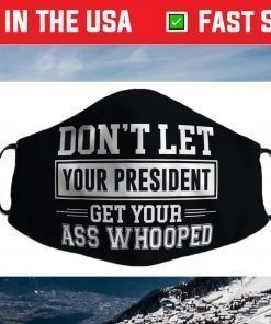 Don't Let Your President Get Your Ass Whooped Face Mask