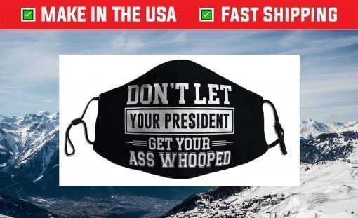 Don't Let Your President Get Your Ass Whooped Face Mask