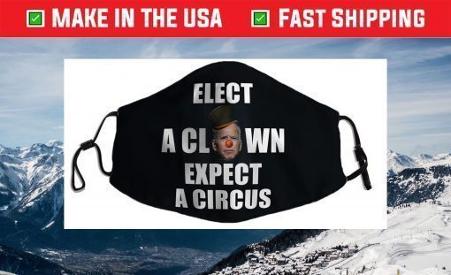 Elect A Clown Expect A Circus Funny Anti Biden Pun Political Face Mask