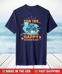 For The Best Mom in The World Happy Mother's Day T-Shirt