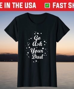 Go Ask Your Dad Mothers day funny tees grandma and Mommy's T-Shirt