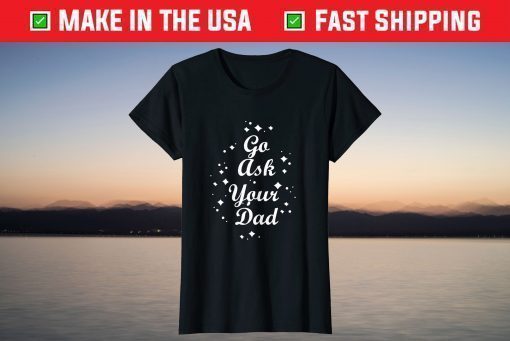 Go Ask Your Dad Mothers day funny tees grandma and Mommy's T-Shirt