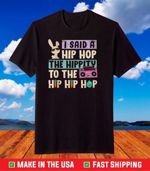 Happy Easter I Said A Hip Hop The Hippity To The Hip Hip Hop T-Shirt