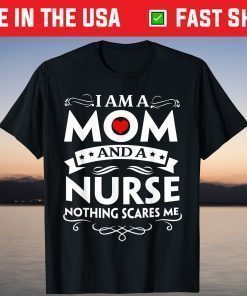 I Am A Mom And A Nurse Nothing Scares Me T-Shirt