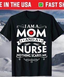 I Am A Mom And A Nurse Nothing Scares Me T-Shirt